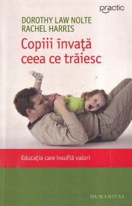 Dorothy Law Nolte, Rachel Harris - Copiii invata ceea ce traiesc. Educatia care insufla valori