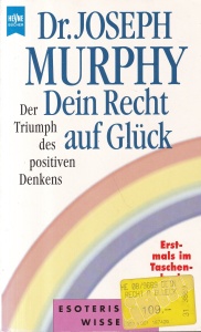 Dr. Joseph Murphy - Dein Recht auf Gluck. Der Triumph des Positiven Denkens