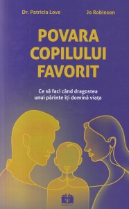 Dr. Patricia Love, Jo Robinson - Povara copilului favorit. Ce sa faci cand dragostea unui parinte iti domina viata