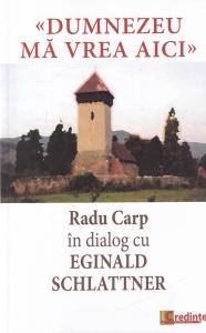 Dumnezeu ma vrea aici. Radu Carp in dialog cu Eginald Schlattner