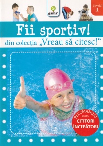 Fii Sportiv! Din colecţia Vreau să citesc!