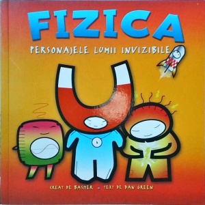 Fizica. Personajele lumii invizibile. Scrisa de Dan Green și ilustrata de Simon Basher