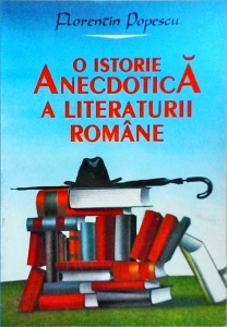 Florentin Popescu - O istorie anecdotica a literaturii romane