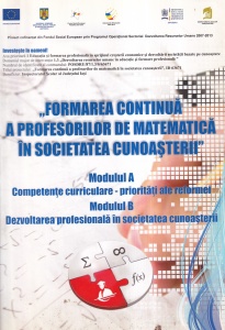 Formarea continua a profesorilor de matematica in societatea cunoasterii. Modulul A. Competente curriculare - prioritati ale reformei. Modulul B. Dezvoltarea profesionala in societatea cunoasterii