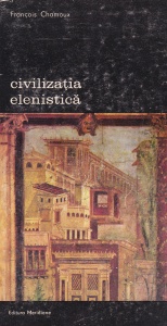 Francois Chamoux - Civilizatia elenistica, volumul 1