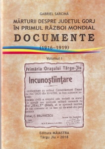 Gabriel Sarcina - Marturii despre judetul Gorj in Primul Razboi Mondial. Documente (1916-1919), volumul I