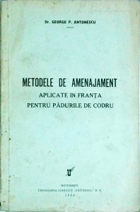 George P. Antonescu - Metodele de amenajament aplicate in Franta pentru padurile de codru (1932)