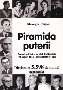 Gheorghe Crisan - Piramida puterii. Oameni politici si de stat din Romania (23 august 1944 - 22 decembrie 1989)