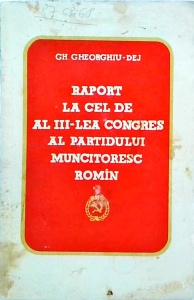 Gheorghe Gheorghiu Dej - Raport la cel de al III-lea congres al Partidului Muncitoresc Roman