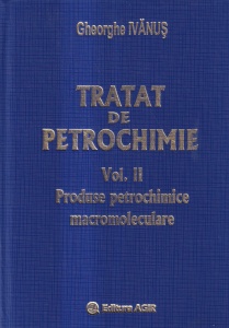 Gheorghe Ivanus - Tratat de petrochimie, volumul 2: Produse petrochimice macromoleculare