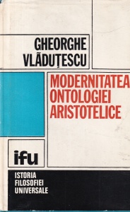 Gheorghe Vladutescu - Modernitatea ontologiei aristotelice. Aristotelismul ca filosofie a individualului