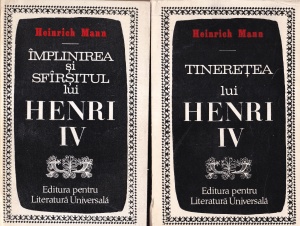 Heinrich Mann - Tineretea lui Henri IV, Implinirea si sfarsitul lui Henri IV, 2 volume