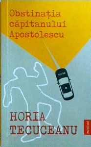Horia Tecuceanu - Obstinatia capitanului Apostolescu