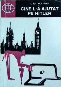 I. M. Maiski - Cine l-a ajutat pe Hitler