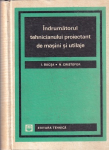 Indrumatorul tehnicianului proiectant de masini si utilaje (1967) - I. Bucsa, N. Cristofor