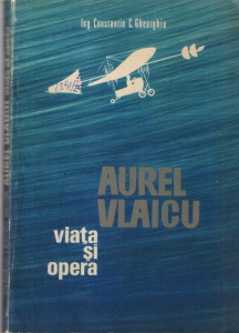 Ing. Constantin C. Gheorghiu - Aurel Vlaicu. Viata si opera