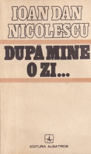 Ioan Dan Nicolescu - Dupa mine, o zi...