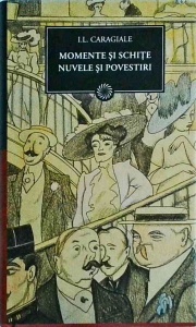 Ion Luca Caragiale - Momente si schite. Nuvele si povestiri