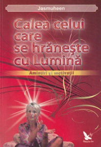 Jasmuheen - Calea celui care se hraneste cu lumina. Amintiri si motivatii