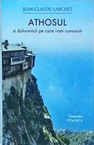Jean-Claude Larchet - Athosul si duhovnicii pe care i-am cunoscut