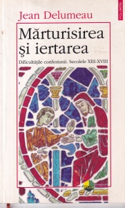 Jean Delumeau - Marturisirea si iertarea. Dificultatile confesiunii. Secolele XIII-XVIII