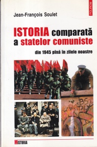 Jean-Francois Soulet - Istoria comparata a statelor comuniste din 1945 pana in zilele noastre