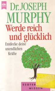 Joseph Murphy - Werde reich und glucklich. Entdecke deine unendlichen krafte