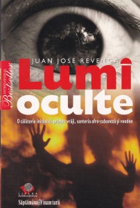 Juan Jose Revenga - Lumi Oculte. O călătorie iniţiatică printre vrăji, santería afro-cubaneză şi voodoo