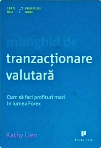 Kathy Lien - Minighid de tranzactionare valutara. Cum sa faci profituri mari in lumea Forex