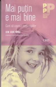 Kim John Payne - Mai putin e mai bine. Cum sa usurezi viata copiilor