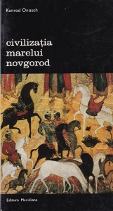 Konrad Onasch - Civilizatia marelui Novgorod. Istoria culturala a unui vechi oras rus si a tinutului lui de colonizare
