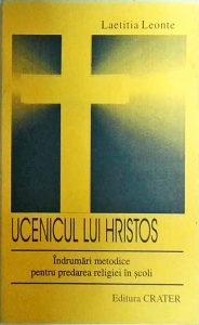Laetitia Leonte - Ucenicul lui Hristos. Indrumari metodice pentru predarea religiei in scoli