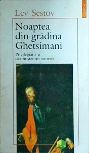 Lev Sestov - Noaptea din gradina Ghetsimani. Privilegiatii și dezmostenitii istoriei