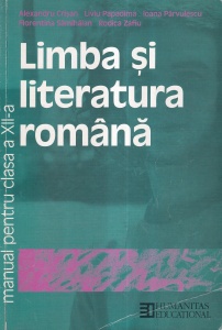 Limba si literatura romana. Manual pentru clasa a XII-a. - A. Crisan, L. Papadima, I. Parvulescu, F. Samihaian, R. Zafiu