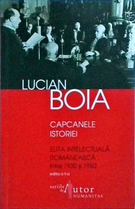 Lucian Boia - Capcanele istoriei. Elita intelectuală românească între 1930 și 1950