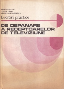 Lucrari practice de depanare a receptoarelor de televiziune - Mihai Silisteanu, Lucian Cipere, Cezar Constantinescu
