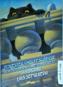 Luis Sepulveda - Povestea unei pescaruse si a motanului care a invatat-o sa zboare