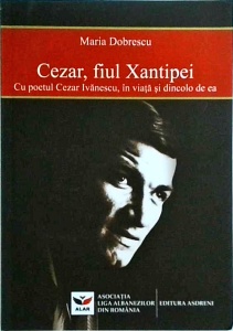 Maria Dobrescu - Cezar, fiul Xantipei. Cu poetul Cezar Ivanescu, in viata si dincolo de ea