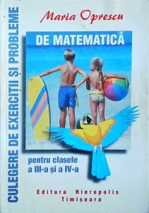 Maria Oprescu - Culegere de exercitii si probleme de matematica pentru clasele a III-a și a IV-a