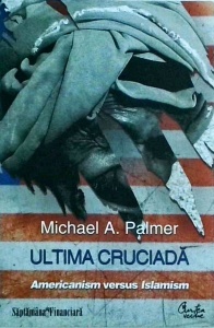 Michael A. Plamer - Ultima cruciada. Americanism versus Islamism