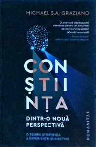 Michael S.A. Graziano - Constiinta dintr-o noua perspectiva. O teorie stiintifica a experientei subiective