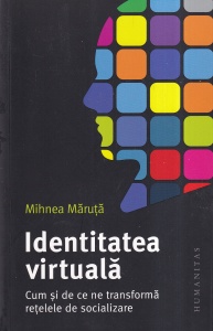 Mihnea Maruta - Identitatea virtuala. Cum si de ce ne transforma retelele de socializare