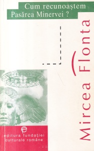 Mircea Flonta - Cum recunoastem Pasarea Minervei? Reflectii asupra perceptiei filosofiei in cultura romaneasca