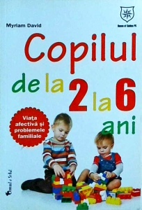 Myriam David - Copilul de la 2 la 6 ani. Viata afectiva si problemele de familie