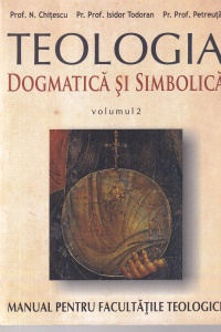 N. Chitescu, Isidor Todoran, Petreuta - Teologia dogmatica si simbolica, volumul 2. Manual pentru facultatile teologice