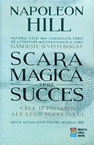 Napoleon Hill - Scara magica spre succes. Cele 17 principii ale legii succesului