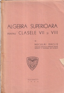 Neculai Raclis - Algebra superioara. Pentru clasele VII si VIII (1946)