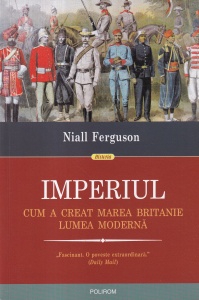 Niall Ferguson - Imperiul. Cum a creat Marea Britanie lumea moderna