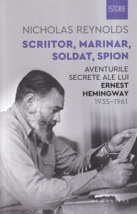 Nicholas Reynolds - Scriitor, marinar, soldat, spion. Aventurile secrete ale lui Ernest Hemingway 1935-1961