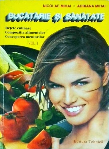 Nicolae Mihai - Bucatarie si sanatate. Retete culinare. Compozitia alimentelor. Conceperea meniurilor,volumul 1